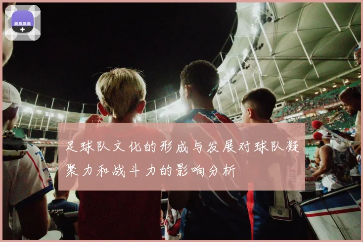 足球队文化的形成与发展对球队凝聚力和战斗力的影响分析